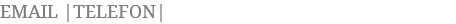 EMAIL |TELEFON| 